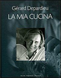 La mia cucina - Gérard Depardieu, Karen Howes, Nicolas Bruant - Libro Guido Tommasi Editore-Datanova 2006, Gli illustrati | Libraccio.it