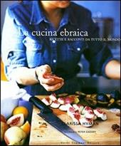 La cucina ebraica. Ricette e racconti da tutto il mondo. Ediz. illustrata