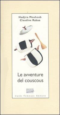 Le avventure del couscous - Hadjira Mouhoub, Claudine Rabaa - Libro Guido Tommasi Editore-Datanova 2009, Parole in pentola | Libraccio.it