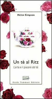 Un tè al Ritz. L'arte e il piacere del tè - Helen Simpson - Libro Guido Tommasi Editore-Datanova 2007, Parole in pentola | Libraccio.it