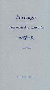 Acciuga. Dieci modi per prepararla