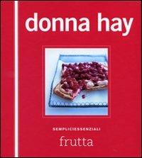 Frutta. Sempliciessenziali. Ediz. illustrata - Donna Hay - Libro Guido Tommasi Editore-Datanova 2008 | Libraccio.it