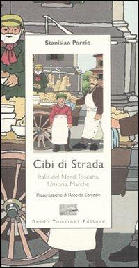 Cibi di strada. Italia del nord, Toscana, Umbria, Marche - Stanislao Porzio - Libro Guido Tommasi Editore-Datanova 2008, Parole in pentola | Libraccio.it