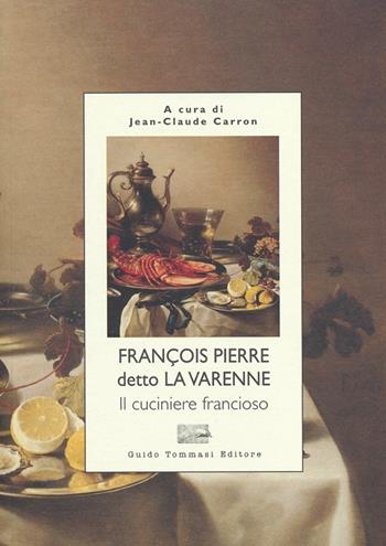 Il cuciniere francioso - Francois P. de La Varenne - Libro Guido Tommasi Editore-Datanova 2012, Cum grano salis | Libraccio.it