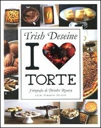 I love torte - Trish Deseine - Libro Guido Tommasi Editore-Datanova 2009, Gli illustrati | Libraccio.it