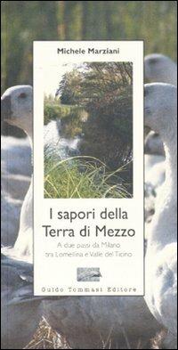 I sapori della terra di mezzo. A due passi da Milano tra Lomellina e valle del Ticino - Michele Marziani - Libro Guido Tommasi Editore-Datanova 2010, Parole in pentola | Libraccio.it