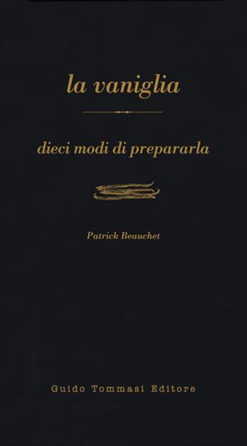 La vaniglia - Patrick Beauchet - Libro Guido Tommasi Editore-Datanova 2010, Dieci modi di... | Libraccio.it