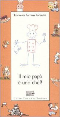 Il mio papà è uno chef! - Francesca R. Barberini - Libro Guido Tommasi Editore-Datanova 2010, Parole in pentola | Libraccio.it