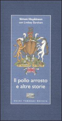 Il pollo arrosto e altre storie - Simon Hopkinson, Lindsey Bareham - Libro Guido Tommasi Editore-Datanova 2012, Parole in pentola | Libraccio.it