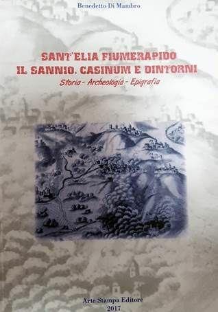 Sant'Elia Fiumerapido. Il Sannio, Casinum e dintorni. Storia, archeologia, epigrafia - Benedetto Di Mambro - Libro Tipografia Arte Stampa 2017 | Libraccio.it