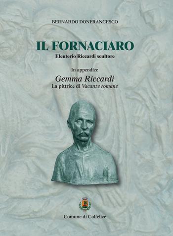 Il fornaciaro. Eleuterio Riccardi scultore. Ediz. ampliata - Bernardo Donfrancesco - Libro Tipografia Arte Stampa 2018 | Libraccio.it