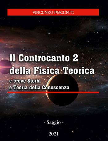 Il controcanto 2 della fisica teorica e breve storia e teoria della conoscenza - Vincenzo Piacente - Libro Tipografia Arte Stampa 2022 | Libraccio.it