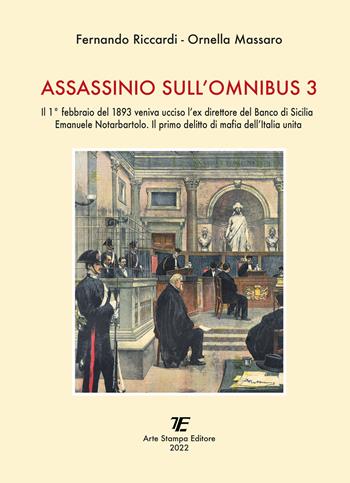 Assassinio sull'omnibus 3. Il 1° febbraio del 1893 veniva ucciso l'ex direttore del Banco di Sicilia Emanuele Notarbartolo. Il primo delitto di mafia dell'Italia unita - Fernando Riccardi, Ornella Massaro - Libro Tipografia Arte Stampa 2022 | Libraccio.it
