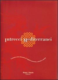 Intrecci mediterranei. Il tessuto come dizionario di rapporti economici, culturali e sociali - Alberto Boralevi, Laura Ciampini, Anna Contadini - Libro Museo del Tessuto 2006 | Libraccio.it