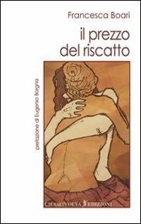 Il prezzo del riscatto - Francesca Boari - Libro Cicorivolta 2008, I quaderni di Cico | Libraccio.it