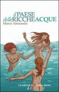 Il paese delle ricche acque - Marco Alessandri - Libro Cicorivolta 2008, Temalibero | Libraccio.it