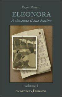 Eleonora. Vol. 1: A ciascuno il suo destino. - Engel Masatti - Libro Cicorivolta 2007, I quaderni di Cico | Libraccio.it