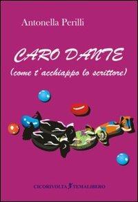 Caro Dante (come t'acchiappo lo scrittore) - Antonella Perilli - Libro Cicorivolta 2008, Temalibero | Libraccio.it