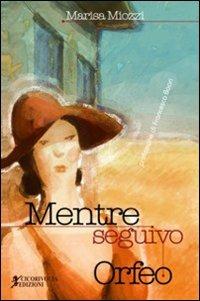 Mentre seguivo Orfeo - Marisa Miozzi - Libro Cicorivolta 2010, I quaderni di Cico | Libraccio.it