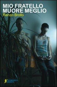 Mio fratello muore meglio - Renzo Brollo - Libro Cicorivolta 2010, I quaderni di Cico | Libraccio.it