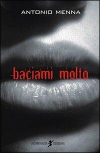 Baciami molto - Antonio Menna - Libro Cicorivolta 2009, I quaderni di Cico | Libraccio.it