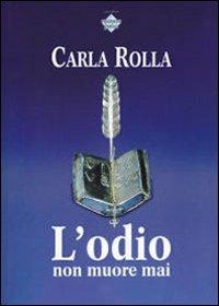 L'odio non muore mai - Carla Rolla - Libro Espansione Grafica 2010 | Libraccio.it