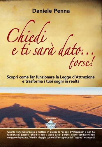 Chiedi e ti sarà dato... forse! Scopri come far funzionare la legge d'attrazione e trasforma i tuoi sogni in realtà. Con DVD-ROM - Daniele Penna - Libro Espansione Grafica 2012 | Libraccio.it