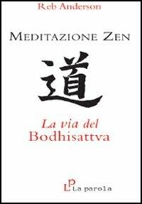 Meditazione zen: la via del Bodhisattva - Reb Anderson - Libro La Parola 2006 | Libraccio.it