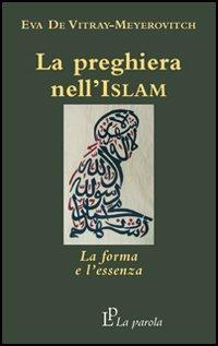 La preghiera nell'Islam. La forma e l'essenza - Eva De Vitray Meyerovitch - Libro La Parola 2006 | Libraccio.it
