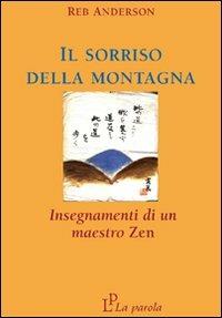 Il sorriso della montagna. Insegnamenti di un maestro zen - Reb Anderson - Libro La Parola 2008 | Libraccio.it