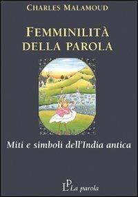 Femminilità della parola. Miti e simboli dell'India antica - Charles Malamoud - Libro La Parola 2008 | Libraccio.it