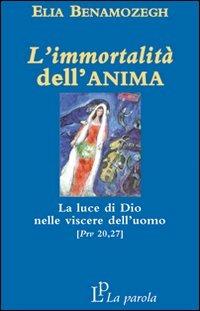 L'immortalità dell'anima. La luce di Dio nelle viscere dell'uomo (Prv 20,27) - Elia Benamozegh - Libro La Parola 2008 | Libraccio.it