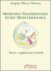 Medicina tradizionale euro mediterranea. Teoria e applicazioni pratiche - Angelo E. Sberna - Libro La Parola 2008 | Libraccio.it