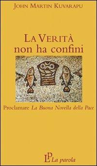 La verità non ha confini - John Martin Kuvarapu - Libro La Parola 2009 | Libraccio.it