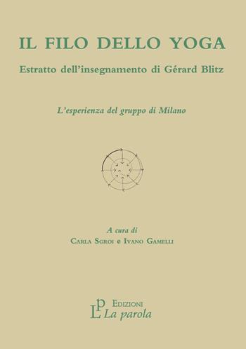 Il filo dello yoga. Estratto dell'insegnamento di Gérard Blitz. L'esperienza del gruppo di Milano  - Libro La Parola 2011 | Libraccio.it