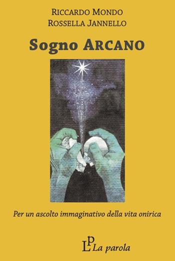 Sogno arcano. Per un ascolto immaginativo della vita onirica - Riccardo Mondo, Rossella Jannello - Libro La Parola 2011 | Libraccio.it