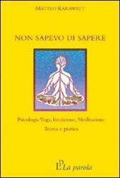 Non sapevo di sapere. Psicologia yoga, intuizione, meditazione. Teoria e pratica