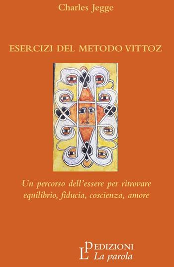 Esercizi del metodo Vittoz. Un percorso dell'essere per ritrovare equilibrio, fiducia, coscienza, amore - Charles Jegge - Libro La Parola 2014 | Libraccio.it