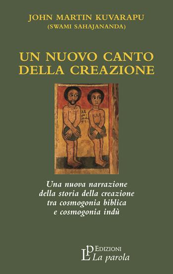 Un nuovo canto della creazione. Una nuova narrazione della storia della creazione tra cosmogonia biblica e cosmonia indù - John Martin Kuvarapu - Libro La Parola 2022 | Libraccio.it