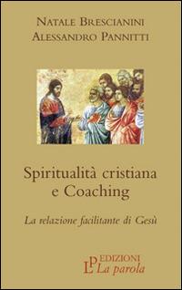 Spiritualità cristiana e coaching. La relazione facilitante di Gesù - Natale Brescianini, Alessandro Pannitti - Libro La Parola 2016 | Libraccio.it