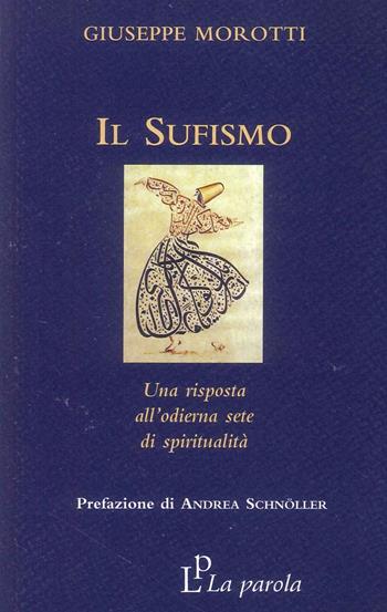 Il sufismo. Una risposta all'odierna sete di spiritualità - Giuseppe Morotti - Libro La Parola 2017 | Libraccio.it