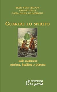 Guarire lo spirito - Jean-Yves Leloup, Faouzi Skali, Lama Denis Teundroup - Libro La Parola 2017 | Libraccio.it