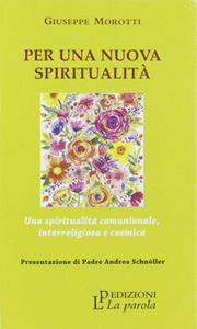 Per una nuova spiritualità. Una spiritualità comunionale, interreligiosa e cosmica - Giuseppe Morotti - Libro La Parola 2019 | Libraccio.it
