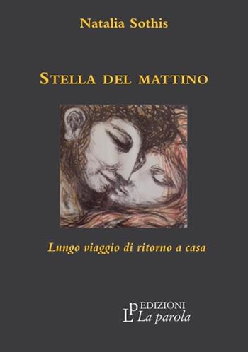 Stella del mattino. Lungo viaggio di ritorno a casa - Natalia Sothis - Libro La Parola 2020 | Libraccio.it