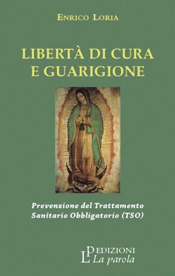 Libertà di cura e guarigione. Prevenzione del trattamento sanitario obbligatorio (TSO) - Enrico Loria - Libro La Parola 2020 | Libraccio.it