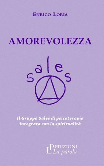 Amorevolezza. Il Gruppo Sales di psicoterapia integrata con la spiritualità - Enrico Loria - Libro La Parola 2021 | Libraccio.it