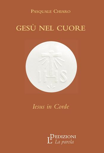 Gesù nel cuore. Iesus in corde - Pasquale Chiaro - Libro La Parola 2022 | Libraccio.it