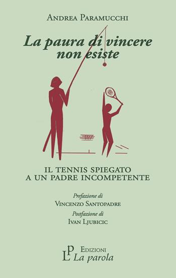 La paura di vincere non esiste. Il tennis spiegato a un padre incompetente - Andrea Paramucchi - Libro La Parola 2023 | Libraccio.it