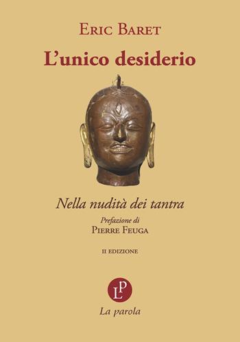 L'unico desiderio. Nella nudità dei tantra - Éric Baret - Libro La Parola 2024 | Libraccio.it