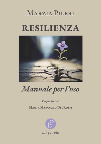 Resilienza. Manuale per l'uso - Marzia Pileri - Libro La Parola 2024 | Libraccio.it